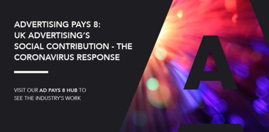 Advertising Pays 8: UK advertising's social contribution - the coronavirus response. Visit our Ad Pays 8 hub to see the industry's work.