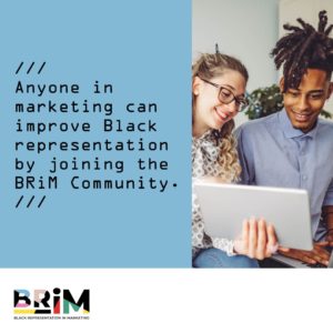 Anyone in marketing can improve Black representation by joining the BRiM Community